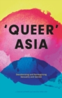 Queer Asia : Decolonising and Reimagining Sexuality and Gender - eBook