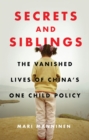 Secrets and Siblings : The Vanished Lives of China’s One Child Policy - Book