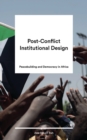 Post-Conflict Institutional Design : Peacebuilding and Democracy in Africa - eBook