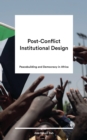 Post-Conflict Institutional Design : Peacebuilding and Democracy in Africa - Book