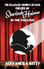 The Dramatic Moment of Fate : The Life of Sherlock Holmes in the Theatre - Book