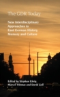 The GDR Today : New Interdisciplinary Approaches to East German History, Memory and Culture - Book