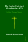 The English Protestant Churches Since 1770 : Politics, Class and Society - Book