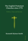 The English Protestant Churches since 1770 : Politics, Class and Society - eBook