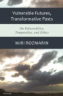 Vulnerable Futures, Transformative Pasts : On Vulnerability, Temporality, and Ethics - eBook