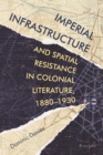 Imperial Infrastructure and Spatial Resistance in Colonial Literature, 1880-1930 - eBook