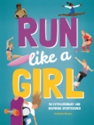 Run Like A Girl : 50 Extraordinary and Inspiring Sportswomen - Book