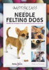 A Masterclass in needle felting dogs : Methods and techniques to take your needle felting to the next level - eBook