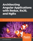 Architecting Angular Applications with Redux, RxJS, and NgRx : Learn to build Redux style high-performing applications with Angular 6 - eBook