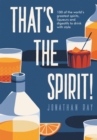 That's the Spirit! : 100 of the World's Greatest Spirits and Liqueurs to Drink with Style - Book