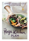 The Yoga Kitchen Plan : A Seven-day Vegetarian Lifestyle Plan with Over 70 Recipes - Book