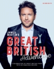 James Martin's Great British Adventure : A Celebration of Great British Food, with 80 Fabulous Recipes - Book
