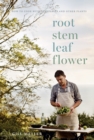 Root, Stem, Leaf, Flower : How to Cook with Vegetables and Other Plants - Book