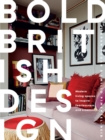 Bold British Design : Modern Living Spaces to Inspire Fearlessness and Creativity - Book