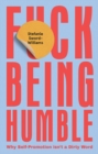 F*ck Being Humble : Why Self-Promotion Isn’t a Dirty Word - Book
