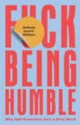 F*ck Being Humble : Why Self-Promotion Isn't a Dirty Word - eBook