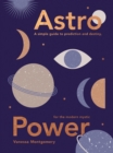 Astro Power : A Simple Guide to Prediction and Destiny, for the Modern Mystic - Book