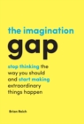 The Imagination Gap : Stop Thinking the Way You Should and Start Making Extraordinary Things Happen - Book