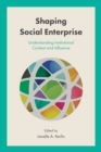 Shaping Social Enterprise : Understanding Institutional Context and Influence - Book