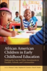 African American Children in Early Childhood Education : Making the Case for Policy Investments in Families, Schools, and Communities - Book