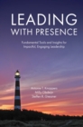 Leading with Presence : Fundamental Tools and Insights for Impactful, Engaging Leadership - Book