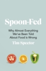 Spoon-Fed : Why almost everything we've been told about food is wrong - Book