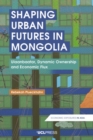 Shaping Urban Futures in Mongolia : Ulaanbaatar, Dynamic Ownership and Economic Flux - eBook