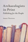 Archaeologists in Print : Publishing for the People - Book