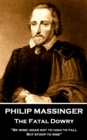 Philip Massinger - The Fatal Dowry : "Be wise; soar not too high to fall; but stoop to rise." - eBook