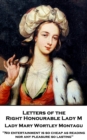 Letters of the Right Honourable Lady M : "No entertainment is so cheap as reading, nor any pleasure so lasting" - eBook