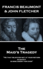 The Maids Tragedy : "He that rejoyces not at your return In safety, is mine enemy for ever" - eBook