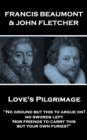 Love's Pilgrimage : "No ground but this to argue on? no swords left Nor friends to carry this, but your own furies?" - eBook