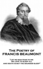 The Poetry of Francis Beaumont : "Let no man fear to die, we love to sleep all, and death is but the sounder sleep" - eBook