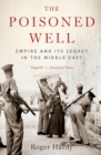 The Poisoned Well : Empire and its Legacy in the Middle East - eBook