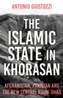 The Islamic State in Khorasan : Afghanistan, Pakistan and the New Central Asian Jihad - eBook