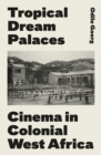 Tropical Dream Palaces : Cinema in Colonial West Africa - Book