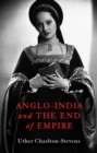 Anglo-India and the End of Empire - Book