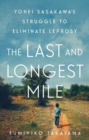 The Last and Longest Mile : Yohei Sasakawa's Struggle to Eliminate Leprosy - Book