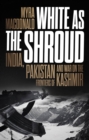 White as the Shroud : India, Pakistan and War on the Frontiers of Kashmir - Book