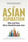 The Asian Aspiration : Why and How Africa Should Emulate Asia--and What It Should Avoid - Book