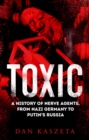 Toxic : A A History of Nerve Agents, From Nazi Germany to Putin's Russia - eBook