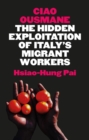 Ciao Ousmane : The Hidden Exploitation of Italy's Migrant Workers - Book