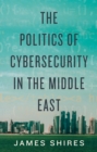 The Politics of Cybersecurity in the Middle East - Book