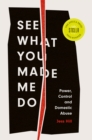 See What You Made Me Do : Power, Control and Domestic Abuse - eBook