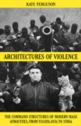 Architectures of Violence : The Command Structures of Modern Mass Atrocities, from Yugoslavia to Syria - eBook