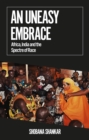 An Uneasy Embrace : Africa, India and the Spectre of Race - eBook