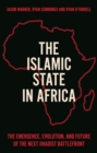 The Islamic State in Africa : The Emergence, Evolution, and Future of the Next Jihadist Battlefront - eBook