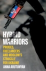 Hybrid Warriors : Proxies, Freelancers and Moscow's Struggle for Ukraine - Book