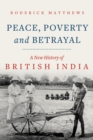 Peace, Poverty and Betrayal : A New History of British India - Book