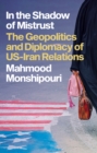 In the Shadow of Mistrust : The Geopolitics and Diplomacy of US-Iran Relations - eBook